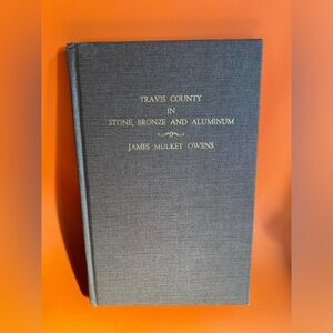 TRAVIS COUNTY IN STONE, BRONZE AND ALUMINUM BOOK by JAMES MULKEY OWENS